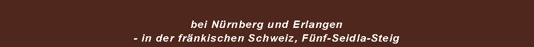 Textfeld: bei Nrnberg und Erlangen - in der frnkischen Schweiz, Fnf-Seidla-Steig